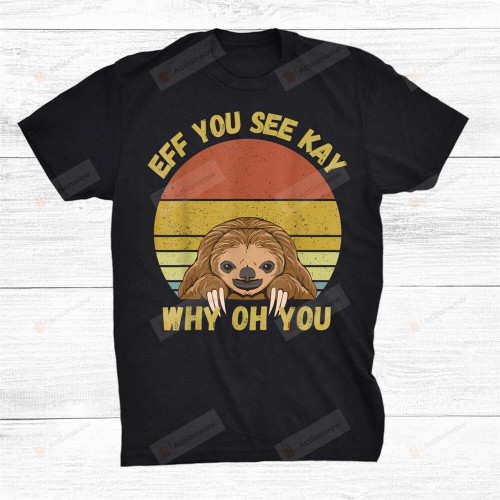 Eff You See Kay Why Oh You Funny Vintage Sloth Lover T-Shirt
