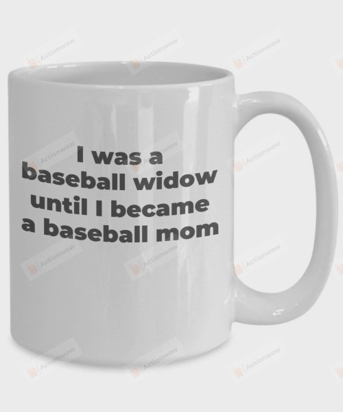Personalized Funny Mugs, I Was A Baseball Widow Until I Became A Baseball Mom Mugs, Happy Mothers Day Mugs, Birthday Mothers Day Gifts For Mom Mother, Baseball Mom Custom Mugs