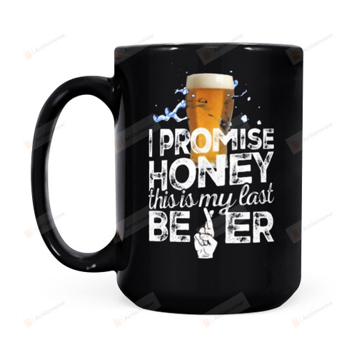 I Promise Honey This Is My Last Beer- Black Mug Gifts For Couple Lover , Husband, Boyfriend, Birthday, Anniversary Ceramic Coffee Mug 11-15 Oz