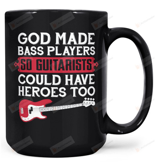 God Made Bass Player So Guitarists Could Have Heroes Too Mug Gifts For Birthday, Anniversary Ceramic Coffee Mug 11-15 Oz