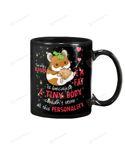 Hamster The Only Reason I Am Fat Is Because A Tiny Body Mug Gifts For Birthday, Thanksgiving Anniversary Ceramic Coffee 11-15 Oz