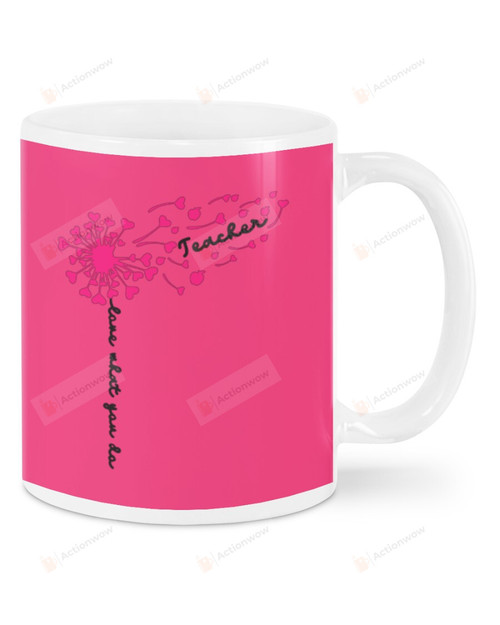 Teacher Come What You Do, Dandelion Pink  Mugs Ceramic Mug 11 Oz 15 Oz Coffee Mug
