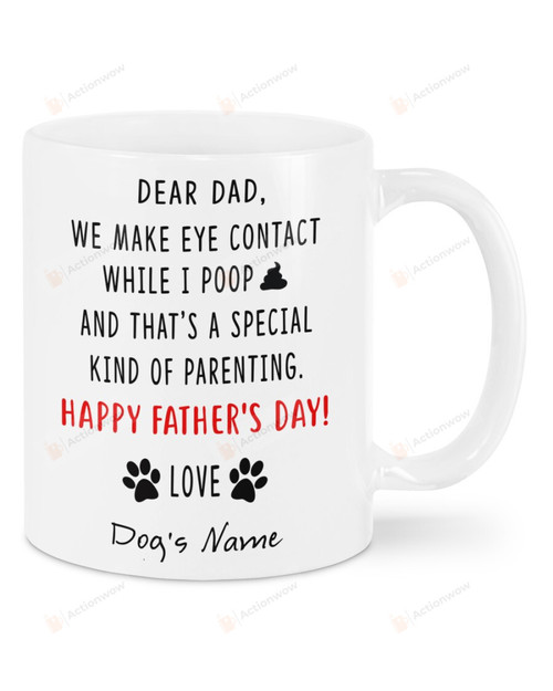 Personalized Dear Dad We Make Eye Contact While I Poop Happy Father's Day White Mug, Best Gifts For Dog Dad, Dog Lovers And Pet Lovers In Father's Day, 11 Oz 15 Oz Mug