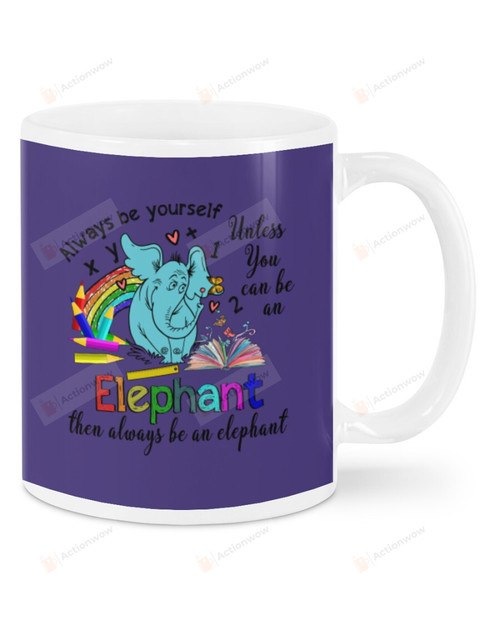 Always Be Yourself Unless You Can Be An Elephant, Then Always Be An Elephant Mugs Ceramic Mug 11 Oz 15 Oz Coffee Mug