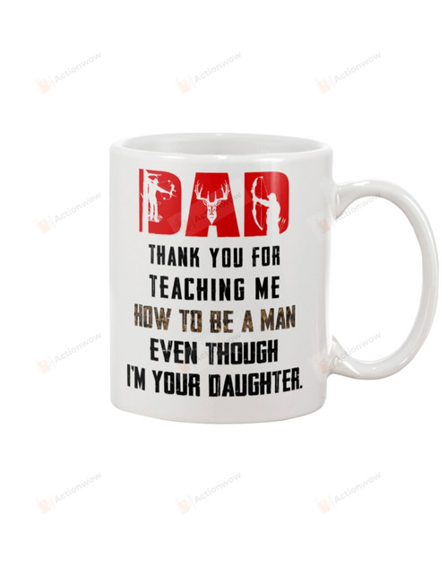 Hunting Dad Thank You For Teaching Me How To Be A Man Even Though I'm Your Daughter White Mug, Best Gifts For Father's Day 11 Oz 15 Oz Coffee Mug