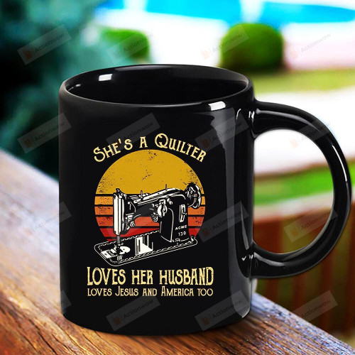 Sawing Machine She's A Quilter Loves Her Husband Loves Jesus and America Too Great Gift For Quilter Black Mug Gifts For Birthday, Anniversary Ceramic Coffee Mug 11-15 Oz