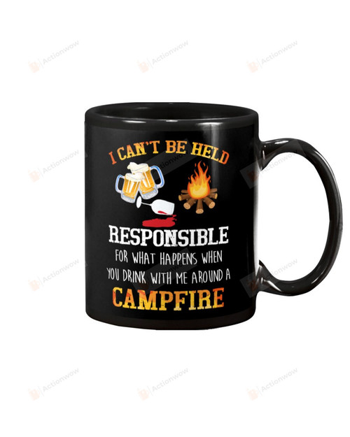 I Can't Be Held Responsible For What Happens When You Drink With Me Around A Campfire Mug Gifts For Birthday, Anniversary Ceramic Coffee 11-15 Oz