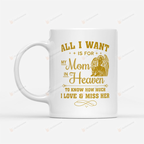 To My Mom In Heaven Mug All I Want Is For My Mom In Heaven Mug Cute Gifts For Mom In Heaven Gifts For Mother In Heaven Gifts For Mama In Haeven Mothers Cup