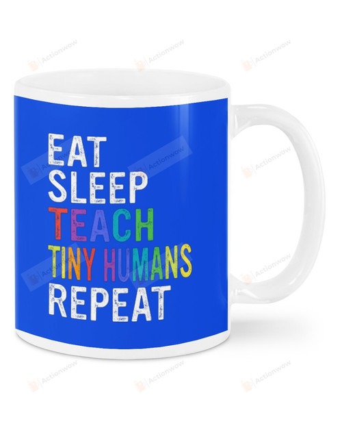 Eat, Sleep, Teach Tiny Humans Repeat  Ceramic Mug Great Customized Gifts For Birthday Christmas Anniversary 11 Oz 15 Oz Coffee Mug