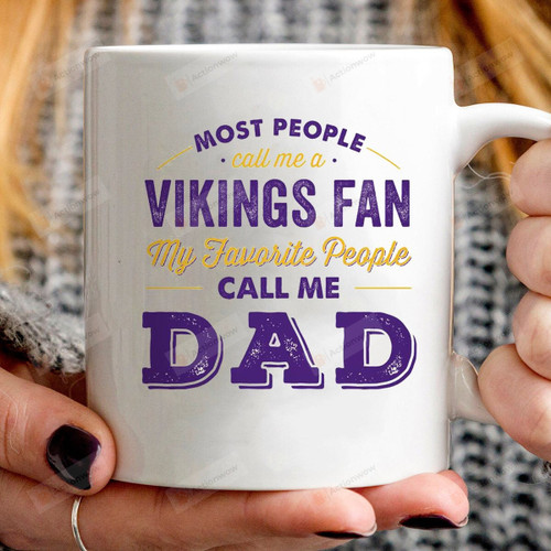 Most People Cal Me A Vikings Fan My Favorite People Call Me Dad Viking Dad Mug - Daddy Mug Gifts For Him, Father's Day ,Birthday, Anniversary Ceramic Coffee Mug 11-15 Oz