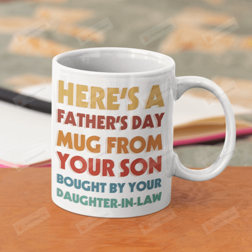 Here’s A Father’s Day Mug From Your Son Bought By Your Daughter In Law Ceramic Mug Great Customized Gifts For Father's Day 11 Oz 15 Oz Coffee Mug