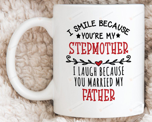 Funny Gifts To My Stepmother Mug I Smile Because You're My Stepmother Mug I Laugh You Married My Father Mug Coffee Mug Best Mother's Day Gifts For Stepmom From Son Daughter Mom Mug