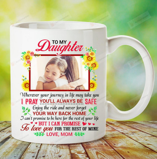 Personalized Photo Mom to My Daughter Wherever Your Journey in Life May Take You Ceramic Mug Customizable Mug Daughter Birthday Cute Mug For Daughter For Mother’s Day