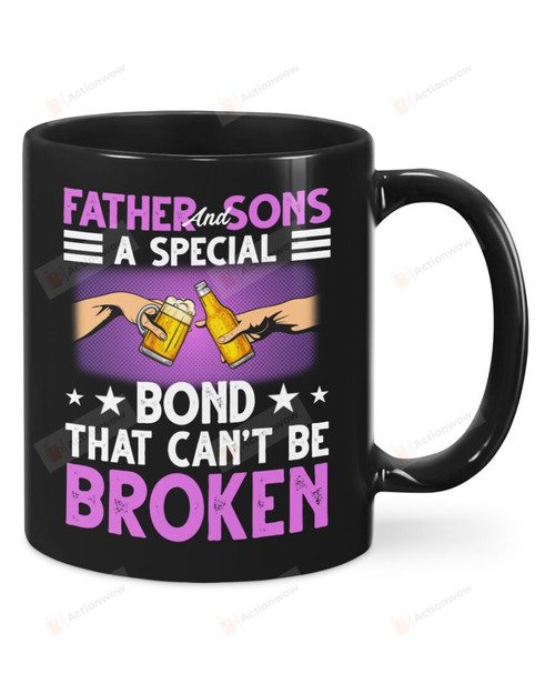 Drinking Mug Father And Son A Special Bond That Can't Be Broken Mug Best Gifts From Son To Dad On Father's Day 11 Oz - 15 Oz Mug