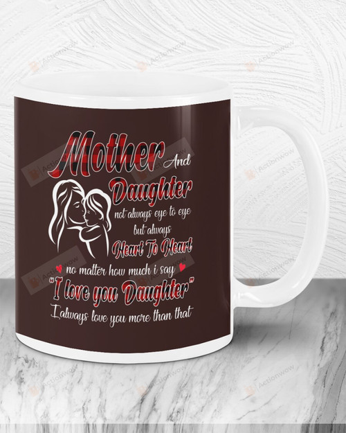 Mother And Daughter, Not Always Eye To Eye But Always Heart To Heart Gift For Daughter Ceramic Mug Great Customized Gifts For Birthday Christmas Thanksgiving 11 Oz 15 Oz Coffee Mug