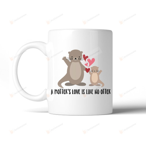 Funny Gifts to Mom A Motter's Love Is Like No Otter Mug Coffee Mug Gifts for Mom Best Mother's Day Mug Gifts for Mom from Son Daughter Funny Mom Mug Birthday Gifts