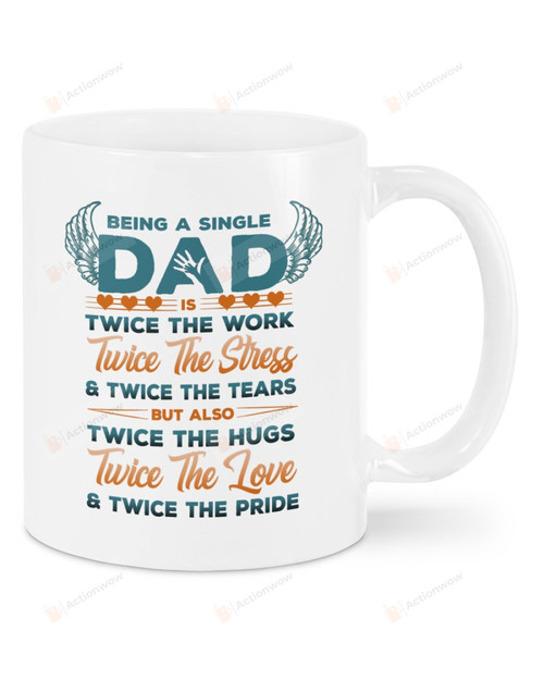 Angel Wings Being A Single Dad Is Twice The Work Twice The Stress And Twice The Tears Mug Best Gifts From Son And Daughter To Single Dad In Father's Day 11 Oz - 15 Oz Mug