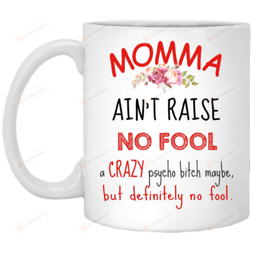 Flower Momma Ain't Raise No Fool Crazy Ceramic Mug Great Customized Gifts For Birthday Christmas Thanksgiving 11 Oz 15 Oz Coffee Mug