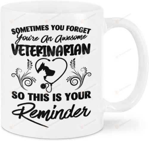 Sometimes You Forget You'Re An Awesome Veterinarian Mug, Funny Veterinarian Dog Lover Gifts For Men Women Kids Ceramic Coffee 11 15 Oz Mug