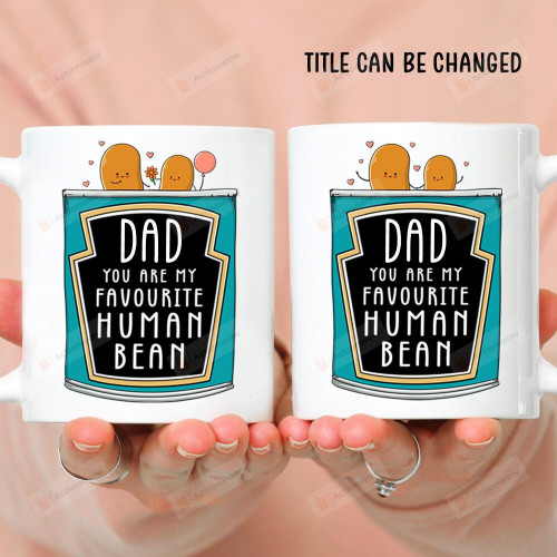 Personalized Cute Bean Mug Dad You Are My Favorite Human Bean Best Gifts From Son And Daughter To Dad, Mom On Father's Day Mother's Day 11 Oz - 15 Oz Mug