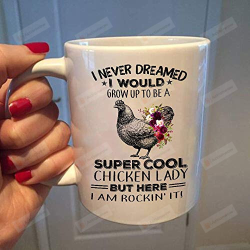 Chicken Mom Mug I Never Dreamed I Would Grow Up To Be A Chicken Lady Mug Chicken Lady Coffee Mug Gifts For Her, Mother'S Day ,Birthday, Anniversary Ceramic Coffee Mug 11-15 Oz