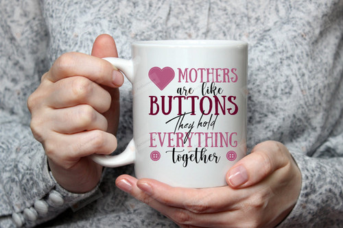 Mothers Are Like Buttons They Hold Everything Together Mug Gifts For Her, Mother's Day ,Birthday, Anniversary Ceramic Coffee Mug 11-15 Oz