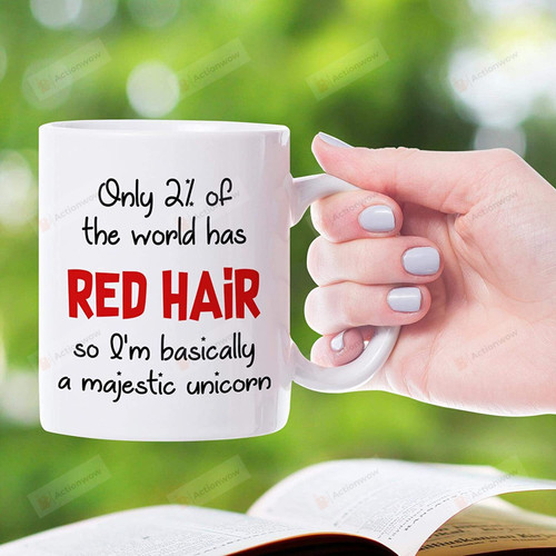 Only 2% Of The World Has Red Hair So I'm Basically A Majestic Unicorn - Redhead Coffee Mug Gifts