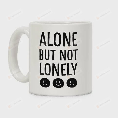 Alone But Not Lonely Coffee Mug, Lonely Mug, Alone Mug, Mug For Single Person, Perfect Gifts For Birthday Christmas