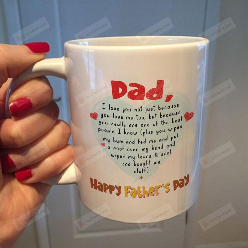 Dad Mug I Love You Not Just Because You Love Me Too Mug Best Gifts From Son And Daughter To Dad On Father's Day 11 Oz - 15 Oz Mug