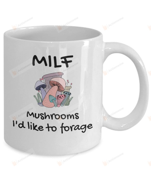 Milf Mushrooms I'D Like To Forage Gift For Mushroom Lovers Ceramic Mug Funny Gift For Family Birthday Christmas Thanksgiving Anniversary 11 Oz 15 Oz Coffee Mug