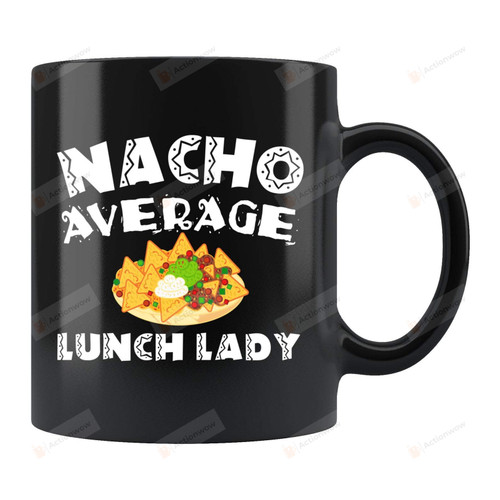 Nacho Average Lunch Lady Black Mug Lunch Lady Mug Cafeteria Lady Gifts Cafeteria Lady Mug Cinco De Mayo Gifts Lunch Lady Coffee Mug Birthday Christmas Presents
