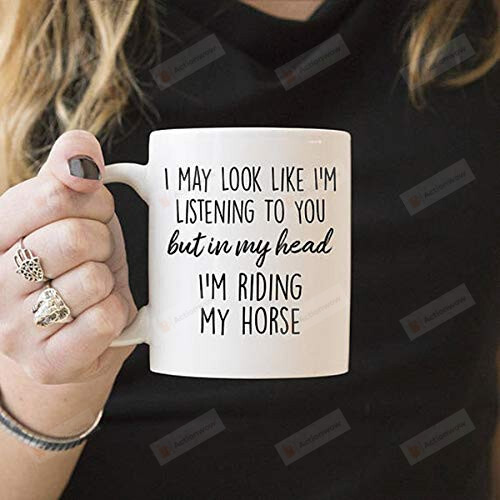 Profile I May Look Like I'M Listening To You But In My Head I'M Riding My Horse Mug Horse Riding Mugs Gifts For Horse Riding Lovers Funny Coffee Mugs