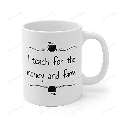 I Teach For The Money And Fame Coffee Mug Gifts For Teacher Leader Lecturer From Student Coffee Mug Gifts To Birthday Christmas Thanksgiving Graduation Wedding Back To School Day