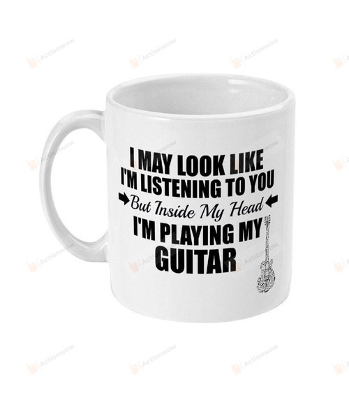 Guitar Mug I May Look Like I'm Listening To You Ceramic Mug Great Customized Gifts For Birthday Christmas Thanksgiving 11 Oz 15 Oz Coffee Mug