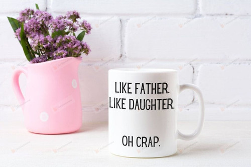 Like Father Like Daughter Oh Crap Coffee Mug, Gift For Father, Daughter, Ceramic Mug Great Customized Gifts For Birthday Christmas 11oz 15oz Coffee Mug