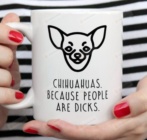 Chihuahua Mug, Chihuahua Owner, Dog Lover Gift, Dog Owner Gift, Chihuahuas Because People Are Dicks