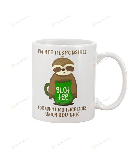 Sloth Lover Sloffee I'M Not Responsible For What My Face Does When You Talk Mug Gifts For Men Women Kids Ceramic Coffee Mug (15 Oz)