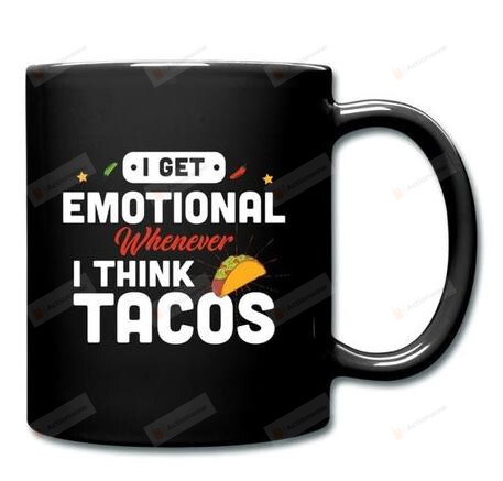 I Get Emotional Whenever I Think Tacos Mug, Taco Mug, Funny Birthday Christmas 11oz Mug Gift
