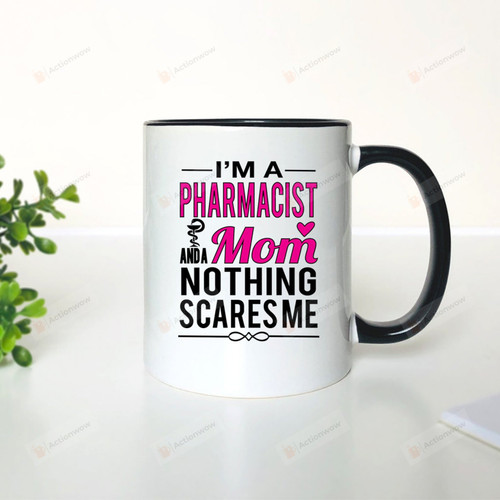 Mother Day Mug, I'm A Pharmacist And A Mom Nothing Scares Me Mug, Gifts For Mom Pharmacist Mom From Daughter Son For First Mother's Day Mug 11-15Oz Custom Coffee Mug