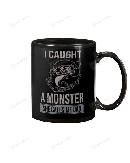 Fishing Dad Mug I Caught A Monster She Calls Me Dad Mug Best Gifts From Son And Daughter To Dad On Father's Day 11 Oz - 15 Oz Mug