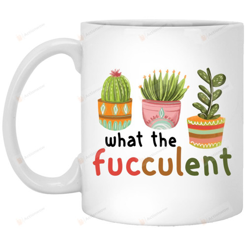 What The Fucculent Mug Gifts For Cactus Lovers, Birthday, Anniversary Ceramic Coffee Mug 11-15 Oz