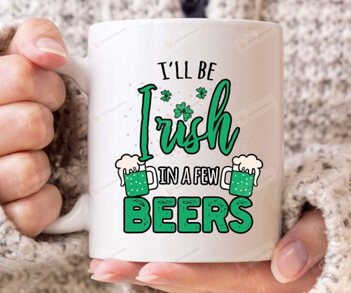 St Patricks Day Drinking Mugs, Funny I'll Be Irish In A Few Beers Mugs, St Patrick's Day Birthday Gifts For Grandpa, Dad, Husband, Drinking Lover, Beer Drinking Ceramic Mugs