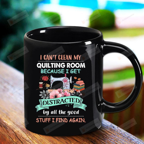 Sewing Machine I Can't Clean My Quilting Room Because I Get Distracted By All The Good Black Mug Gifts For Birthday, Anniversary Ceramic Coffee Mug 11-15 Oz
