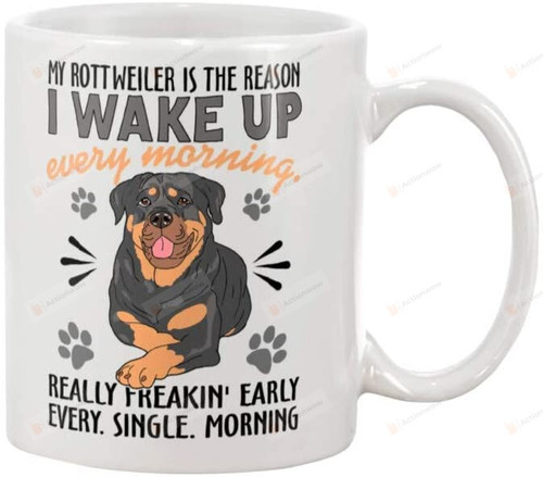 My Rottweiler Is The Reason I Wake Up Every Morning, Really Freakin' Early Every, Single, Morning, Dog Mug 11oz 15oz Ceramic Coffee Mug