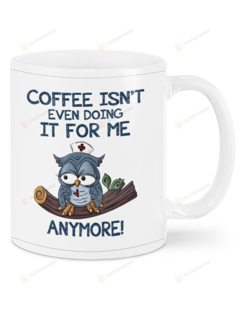 Owl Nurse Coffee Isn't Even Doing It For Me Anymore Mug Gifts For Birthday, Anniversary Ceramic Changing Color Mug 11-15 Oz