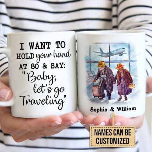 Personalized Traveling I Want To Hold Your Hand At 80 &Say Baby Let's Go Traveling Gifts For Couple Lover, Husband, Boyfriend, Birthday, Anniversary Customized Name Ceramic Changing Color Mug 11-15 Oz