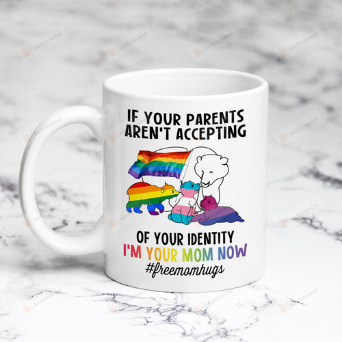 Bear LGBT If Your Parents Aren't Accepting Of Your Identity I'm Your Mom Mug Ceramic Mug Great Customized Gifts For Birthday Christmas Thanksgiving Anniversary 11 Oz 15 Oz Coffee Mug