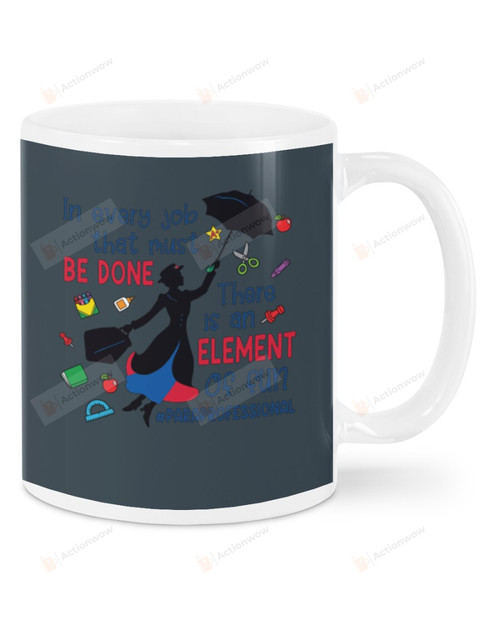 In Every Job Must Be Done, There Is An Element Of Fun, Paraprofessional Ceramic Mug Great Customized Gifts For Birthday Christmas Thanksgiving Father's Day 11 Oz 15 Oz Coffee Mug