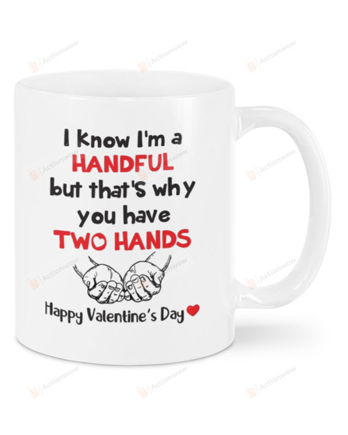 I Know I'm A Handful But That's Why You Have Two Hands Mug, Happy Valentine's Day Gifts For Couple Lover ,Birthday, Thanksgiving Anniversary Ceramic Coffee 11-15 Oz