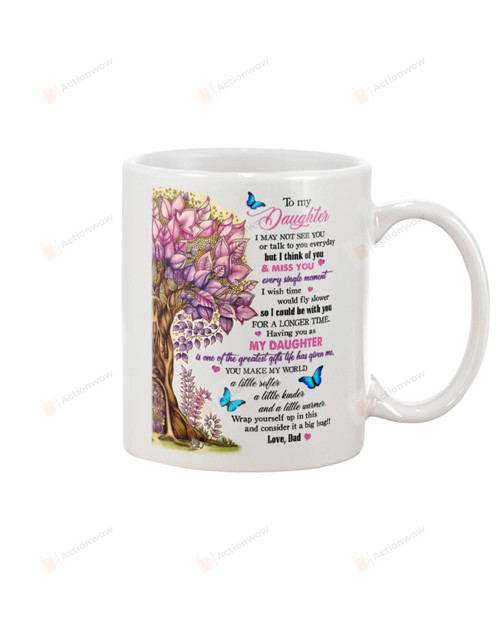 Personalized To My Daughter Mug Tree I May Not See You Or Talk To You Everyday But I Think Of You & Miss You Every Moment Best Gifts From Dad White Mug